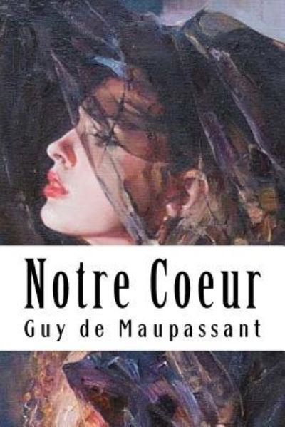 Notre Coeur - Guy de Maupassant - Books - Createspace Independent Publishing Platf - 9781986745826 - March 22, 2018