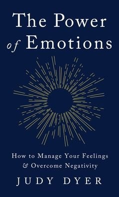 Cover for Judy Dyer · The Power of Emotions: How to Manage Your Feelings and Overcome Negativity (Innbunden bok) (2023)