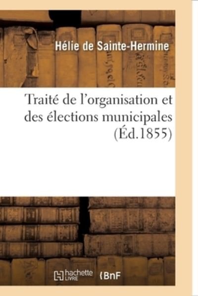 Cover for Hélie de Sainte-Hermine · Traite de l'Organisation Et Des Elections Municipales (Paperback Book) (2017)