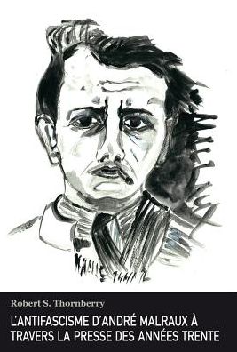 Cover for Robert S Thornberry · L'Antifascisme d'Andre Malraux A Travers La Presse Des Annees Trente (Paperback Book) [French edition] (2012)