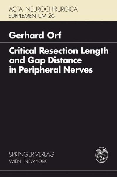 Critical Resection Length and Gap Distance in Peripheral Nerves: Experimental and Morphological Studies - Acta Neurochirurgica Supplement - G. Orf - Books - Springer Verlag GmbH - 9783211814826 - July 26, 1978