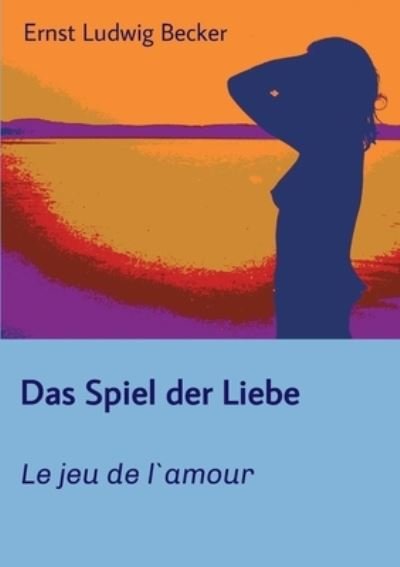 Cover for Ernst Ludwig Becker · Das Spiel der Liebe - Le jeu de l`amour (Pocketbok) (2021)