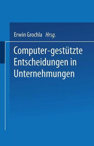 Cover for Erwin Grochla · Computer-Gestutzte Entscheidungen in Unternehmungen - Betriebswirtschaftliche Beitrage Zur Organisation Und Automa (Paperback Book) [1971 edition] (1971)