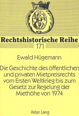 Cover for Ewald Hugemann · Die Geschichte Des Oeffentlichen Und Privaten Mietpreisrechts Vom Ersten Weltkrieg Bis Zum Gesetz Zur Regelung Der Miethoehe Von 1974 - Rechtshistorische Reihe (Paperback Book) (1997)