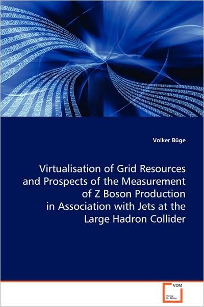 Cover for Volker Büge · Virtualisation of Grid Resources and Prospects of the Measurement of Z Boson Production in Association with Jets at the Large Hadron Collider (Paperback Bog) (2008)