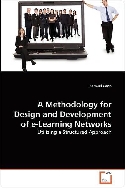 A Methodology for Design and Development of E-learning Networks: Utilizing a Structured Approach - Samuel Conn - Bøger - VDM Verlag Dr. Müller - 9783639272826 - 4. juli 2010