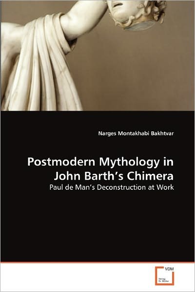 Cover for Narges Montakhabi Bakhtvar · Postmodern Mythology in John Barth's Chimera: Paul De Man's Deconstruction at Work (Paperback Book) (2011)