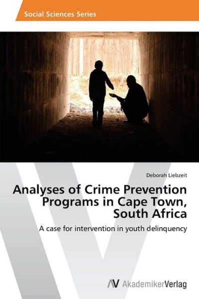 Cover for Deborah Liebzeit · Analyses of Crime Prevention Programs in Cape Town,  South Africa: a Case for Intervention in Youth Delinquency (Paperback Book) (2013)