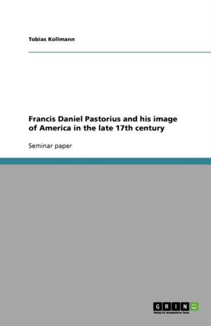 Cover for Tobias Kollmann · Francis Daniel Pastorius and His Image of America in the Late 17th Century (Paperback Book) (2009)