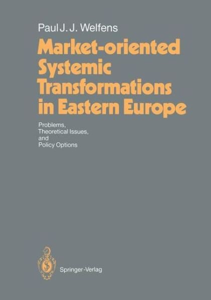 Cover for Paul J.J. Welfens · Market-oriented Systemic Transformations in Eastern Europe: Problems, Theoretical Issues, and Policy Options (Pocketbok) [Softcover reprint of the original 1st ed. 1992 edition] (2012)