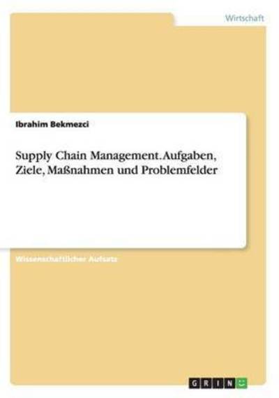 Cover for Ibrahim Bekmezci · Supply Chain Management. Aufgaben, Ziele, Massnahmen Und Problemfelder (Paperback Book) (2015)