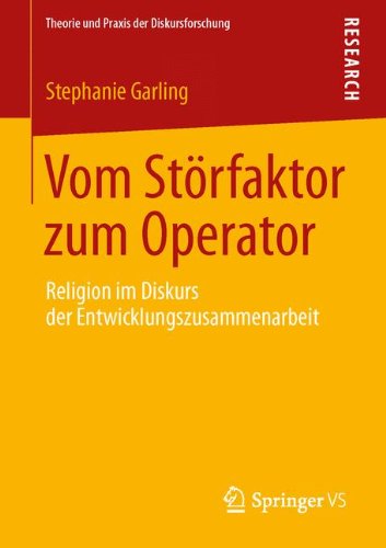 Cover for Stephanie Garling · Vom Stoerfaktor Zum Operator: Religion Im Diskurs Der Entwicklungszusammenarbeit - Theorie Und Praxis Der Diskursforschung (Paperback Bog) [2013 edition] (2013)