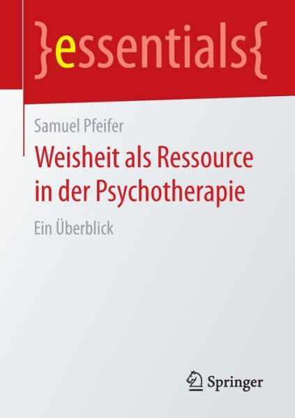 Cover for Samuel Pfeifer · Weisheit ALS Ressource in Der Psychotherapie: Ein UEberblick - Essentials (Paperback Book) [2015 edition] (2015)