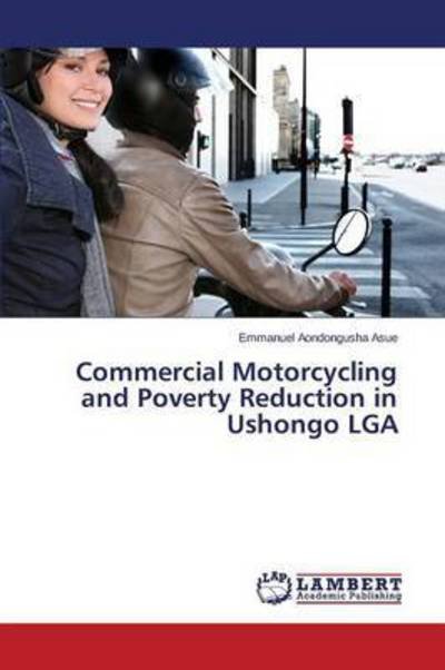 Cover for Asue Emmanuel Aondongusha · Commercial Motorcycling and Poverty Reduction in Ushongo Lga (Paperback Book) (2015)