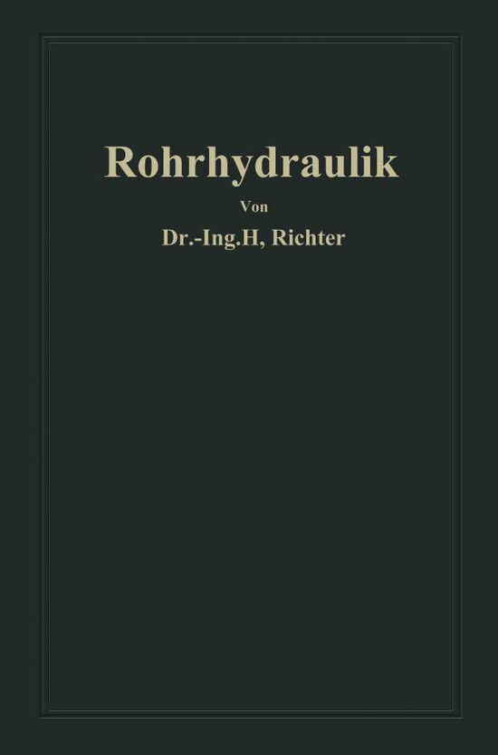 Hugo Richter · Rohrhydraulik: Allgemeine Grundlagen, Forschung, Praktische Berechnung Und Ausfuhrung Von Rohrleitungen (Taschenbuch) [Softcover Reprint of the Original 1st 1934 edition] (1934)