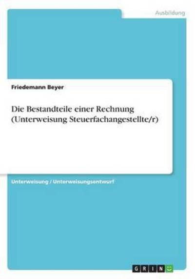 Cover for Friedemann Beyer · Die Bestandteile einer Rechnung (Unterweisung Steuerfachangestellte/r) (Paperback Book) (2016)