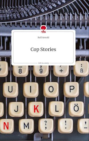 Cover for Rolf Arnold · Cop Stories. Life is a Story - story.one (Gebundenes Buch) (2022)