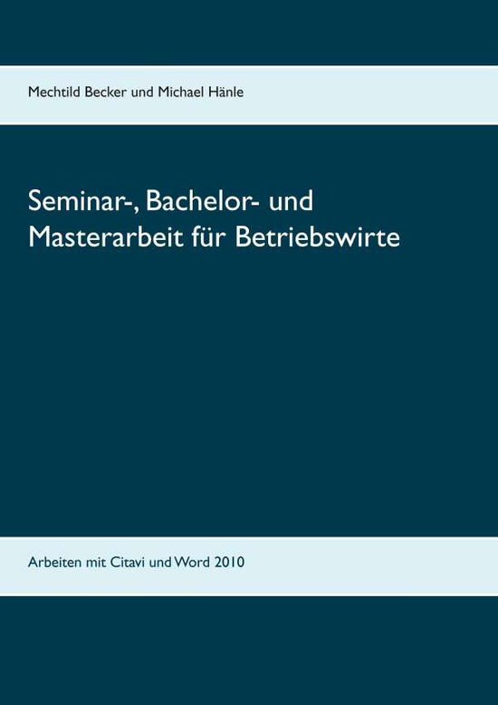 Cover for Mechtild Becker · Seminar-, Bachelor- Und Masterarbeit Fur Betriebswirte (Paperback Book) (2015)