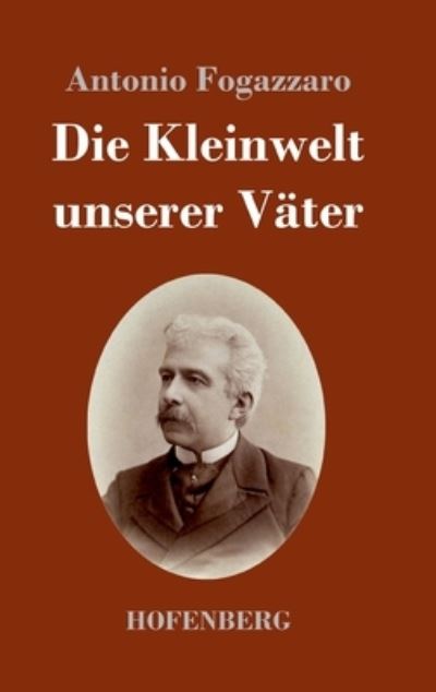 Die Kleinwelt unserer Vter - Antonio Fogazzaro - Books - Hofenberg - 9783743742826 - January 28, 2022