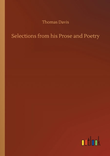 Selections from his Prose and Poetry - Thomas Davis - Books - Outlook Verlag - 9783752313826 - July 17, 2020