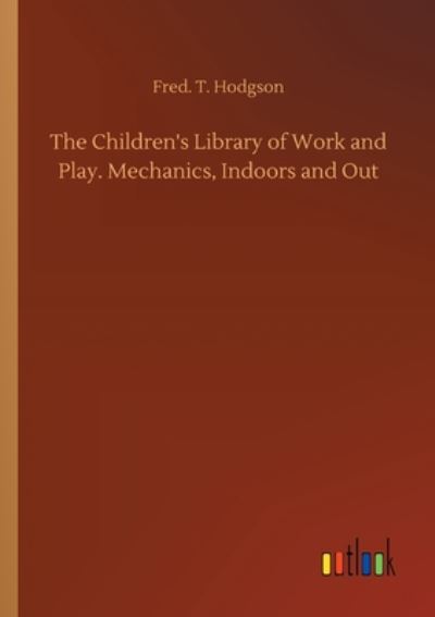 Cover for Fred T Hodgson · The Children's Library of Work and Play. Mechanics, Indoors and Out (Pocketbok) (2020)