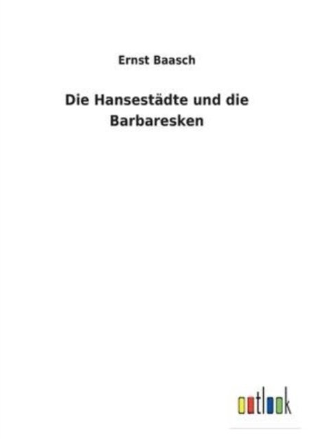 Cover for Ernst Baasch · Die Hansestadte und die Barbaresken (Paperback Bog) (2022)
