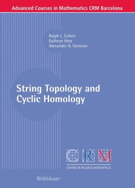 Ralph L. Cohen · String Topology and Cyclic Homology - Advanced Courses in Mathematics - CRM Barcelona (Paperback Book) [2006 edition] (2006)