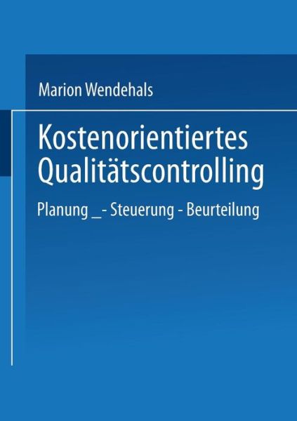 Marion Wendehals · Kostenorientiertes Qualitatscontrolling: Planung -- Steuerung -- Beurteilung - Gabler Edition Wissenschaft (Paperback Book) [2000 edition] (2000)