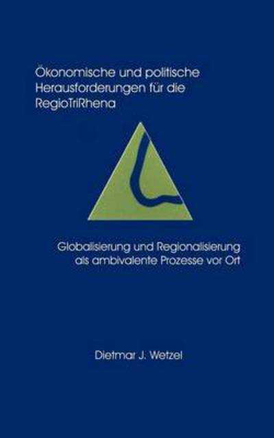 Cover for Dietmar Jurgen Wetzel · OEkonomische und politische Herausforderungen fur die Regio Tri Rhena Globalisierung und Regionalisierung als ambiralente (Paperback Book) [German edition] (2000)