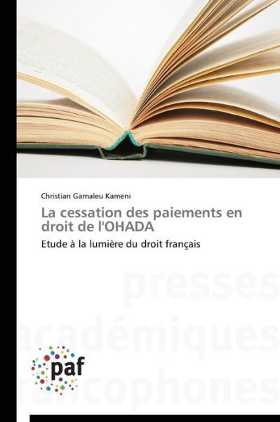 La Cessation Des Paiements en Droit De L'ohada: Etude À La Lumière Du Droit Français - Christian Gamaleu Kameni - Books - Presses Académiques Francophones - 9783838147826 - February 28, 2018