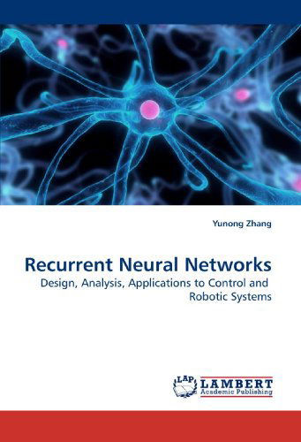 Recurrent Neural Networks: Design, Analysis, Applications to Control and Robotic Systems - Yunong Zhang - Livros - LAP Lambert Academic Publishing - 9783838303826 - 30 de maio de 2010