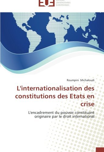 Cover for Roumpini Michaloudi · L'internationalisation Des Constitutions Des Etats en Crise: L'encadrement Du Pouvoir Constituant Originaire Par Le Droit International (Paperback Book) [French edition] (2018)