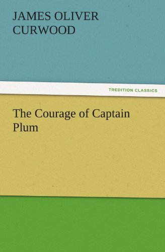 The Courage of Captain Plum (Tredition Classics) - James Oliver Curwood - Kirjat - tredition - 9783842445826 - sunnuntai 6. marraskuuta 2011