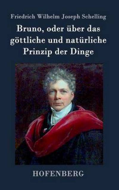 Cover for Friedrich Wilhelm Joseph Schelling · Bruno, Oder Uber Das Gottliche Und Naturliche Prinzip Der Dinge (Inbunden Bok) (2016)