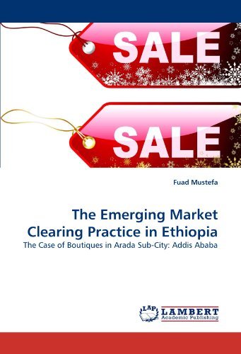 The Emerging Market Clearing Practice in Ethiopia: the Case of Boutiques in Arada Sub-city: Addis Ababa - Fuad Mustefa - Livros - LAP LAMBERT Academic Publishing - 9783843378826 - 28 de dezembro de 2010