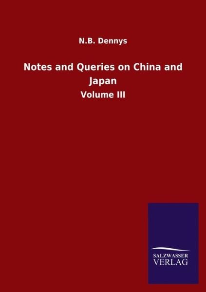 Notes and Queries on China and Japan: Volume III - N B Dennys - Books - Salzwasser-Verlag Gmbh - 9783846054826 - June 2, 2020