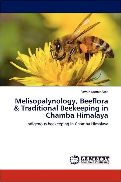 Cover for Pawan Kumar Attri · Melisopalynology, Beeflora &amp; Traditional Beekeeping in Chamba Himalaya: Indigenous Beekeeping in Chamba Himalaya (Paperback Book) (2012)
