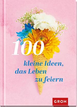 Cover for Groh Verlag · 100 kleine Ideen, das Leben zu feiern (Hardcover Book) (2022)