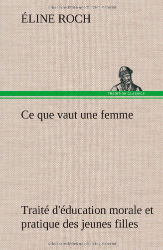 Cover for Line Roch · Ce Que Vaut Une Femme Trait D' Ducation Morale et Pratique Des Jeunes Filles (Hardcover bog) [French edition] (2012)