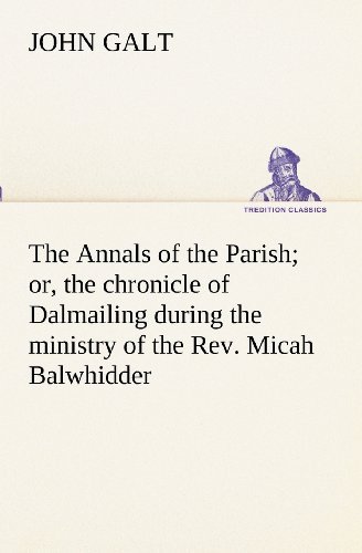 Cover for John Galt · The Annals of the Parish; Or, the Chronicle of Dalmailing During the Ministry of the Rev. Micah Balwhidder (Tredition Classics) (Paperback Book) (2012)