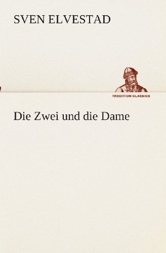 Die Zwei Und Die Dame (Tredition Classics) (German Edition) - Sven Elvestad - Böcker - tredition - 9783849529826 - 7 mars 2013