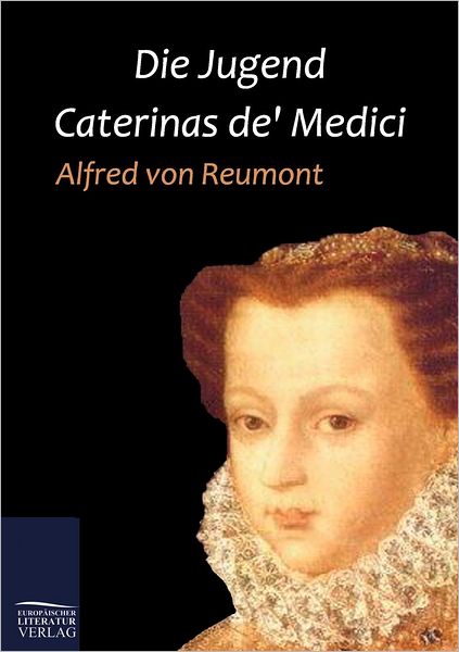 Cover for Alfred Von Reumont · Die Jugend Caterinas De' Medici (Paperback Book) [German edition] (2011)