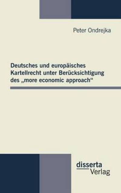 Cover for Peter Ondrejka · Deutsches Und Europäisches Kartellrecht Unter Berücksichtigung Des More Economic Approach&quot; (Hardcover Book) [German, 1. Auflage. edition] (2011)