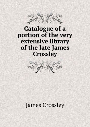 Cover for James Crossley · Catalogue of a Portion of the Very Extensive Library of the Late James Crossley (Paperback Book) (2013)