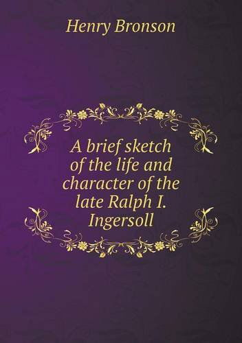 Cover for Henry Bronson · A Brief Sketch of the Life and Character of the Late Ralph I. Ingersoll (Paperback Book) (2013)