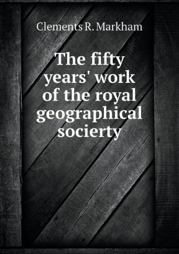Cover for Clements R. Markham · The Fifty Years' Work of the Royal Geographical Socierty (Paperback Book) (2013)