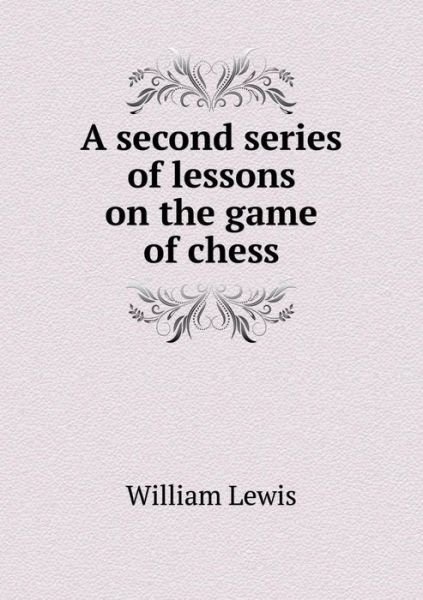 Cover for William Lewis · A Second Series of Lessons on the Game of Chess (Paperback Book) (2015)