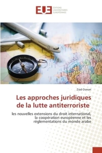 Les approches juridiques de la lutte antiterroriste - Ziad Osman - Bøker - Editions Universitaires Europeennes - 9786138453826 - 10. september 2021