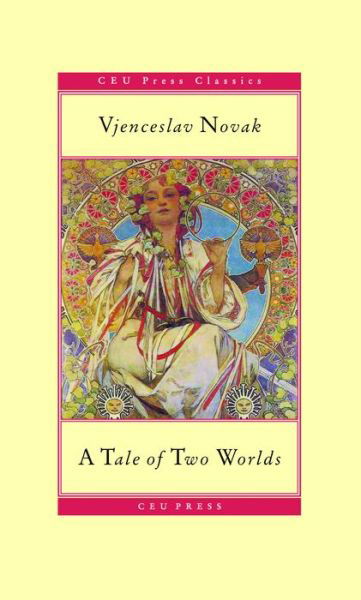 Cover for Vjenceslav Novak · A Tale of Two Worlds - CEU Press Classics (Pocketbok) [Tra edition] (2014)