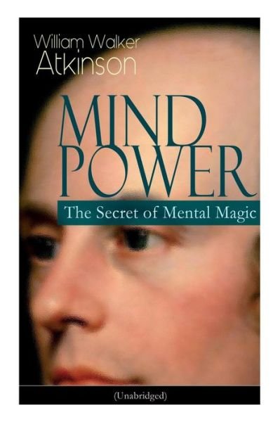 Cover for William Walker Atkinson · Mind Power: The Secret of Mental Magic (Unabridged): Uncover the Dynamic Mental Principle Pervading All Space, Immanent in All Things, Manifesting in an Infinite Variety of Forms, Degrees and Phases (Taschenbuch) (2018)